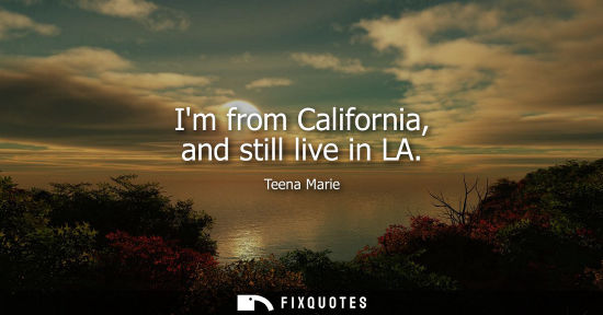 Small: Im from California, and still live in LA