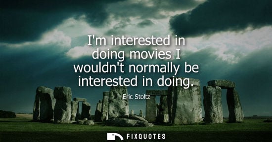 Small: Im interested in doing movies I wouldnt normally be interested in doing