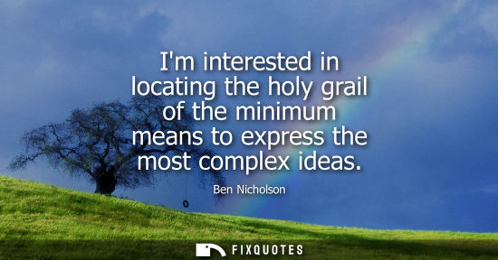 Small: Im interested in locating the holy grail of the minimum means to express the most complex ideas