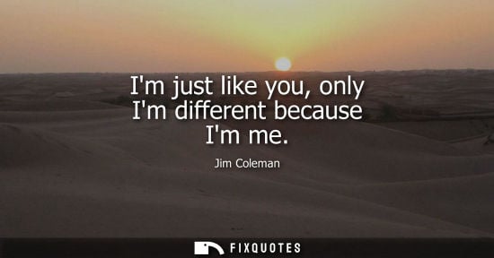 Small: Im just like you, only Im different because Im me