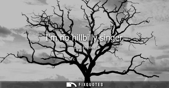 Small: Im no hillbilly singer