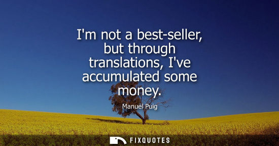 Small: Im not a best-seller, but through translations, Ive accumulated some money