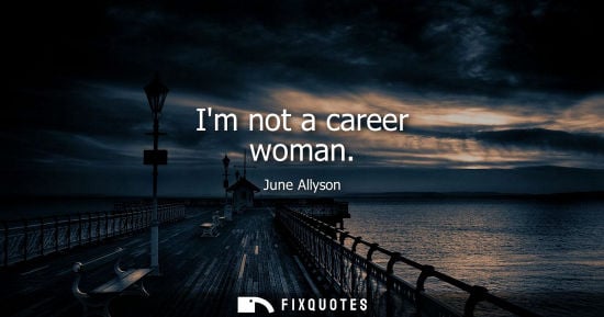 Small: Im not a career woman