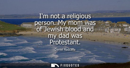 Small: Im not a religious person. My mom was of Jewish blood and my dad was Protestant