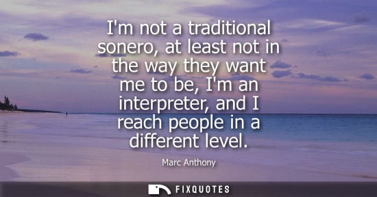 Small: Im not a traditional sonero, at least not in the way they want me to be, Im an interpreter, and I reach