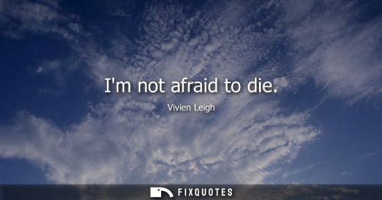 Small: Im not afraid to die