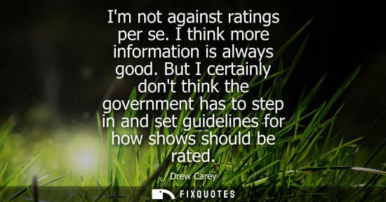 Small: Im not against ratings per se. I think more information is always good. But I certainly dont think the 
