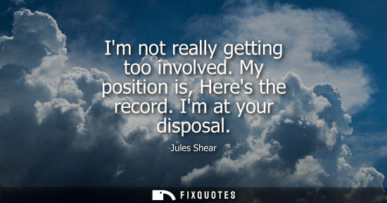 Small: Im not really getting too involved. My position is, Heres the record. Im at your disposal