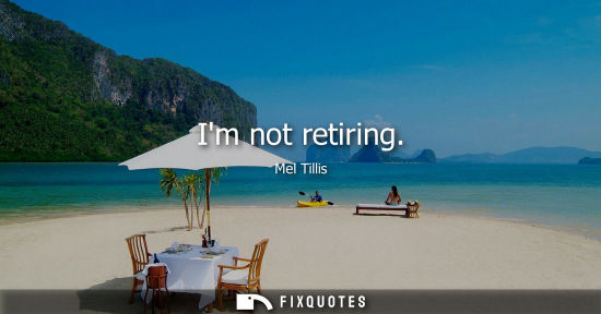 Small: Im not retiring