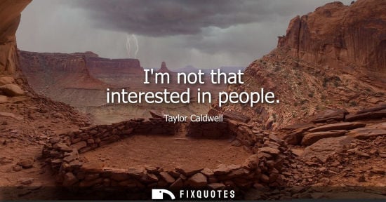 Small: Im not that interested in people