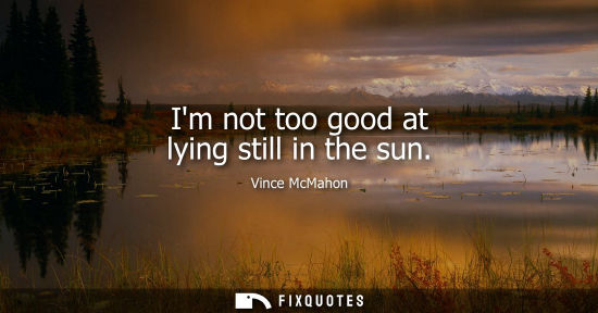 Small: Im not too good at lying still in the sun