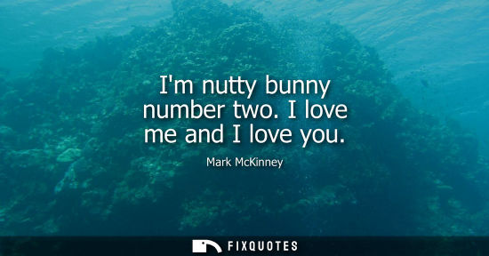 Small: Im nutty bunny number two. I love me and I love you