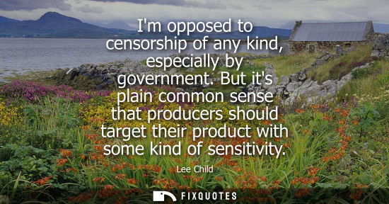 Small: Im opposed to censorship of any kind, especially by government. But its plain common sense that produce
