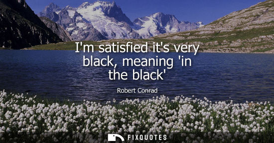 Small: Im satisfied its very black, meaning in the black