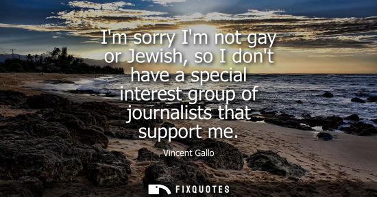 Small: Im sorry Im not gay or Jewish, so I dont have a special interest group of journalists that support me