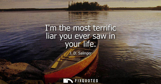 Small: Im the most terrific liar you ever saw in your life