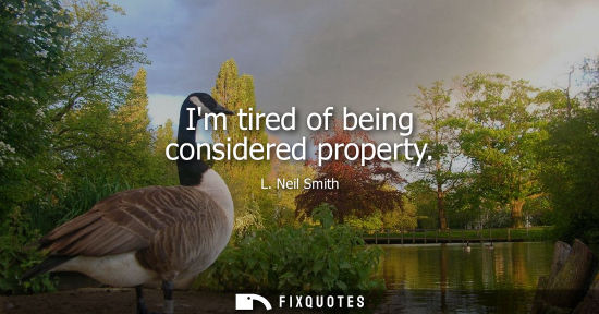 Small: Im tired of being considered property