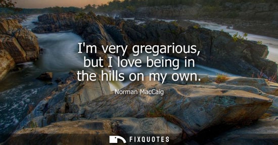 Small: Im very gregarious, but I love being in the hills on my own