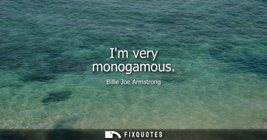 Small: Im very monogamous