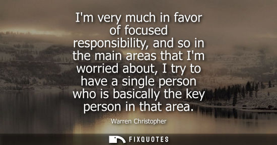 Small: Im very much in favor of focused responsibility, and so in the main areas that Im worried about, I try 