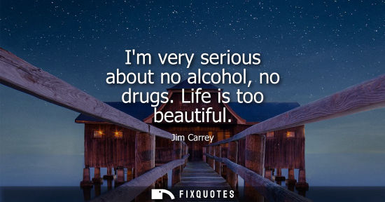 Small: Im very serious about no alcohol, no drugs. Life is too beautiful
