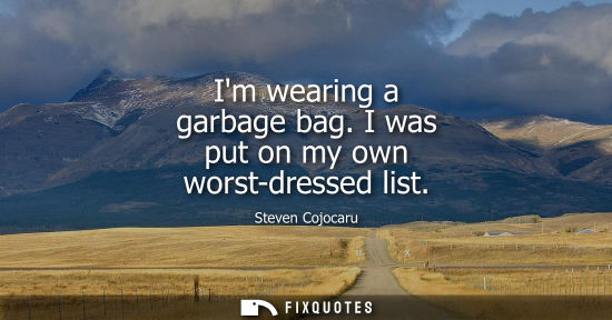 Small: Im wearing a garbage bag. I was put on my own worst-dressed list
