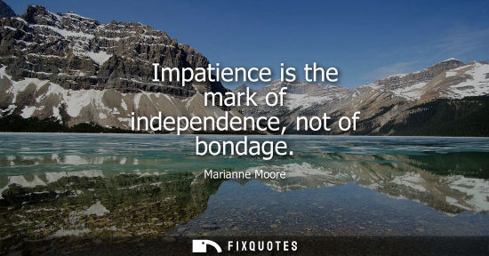 Small: Impatience is the mark of independence, not of bondage