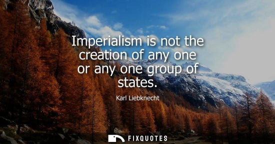 Small: Imperialism is not the creation of any one or any one group of states