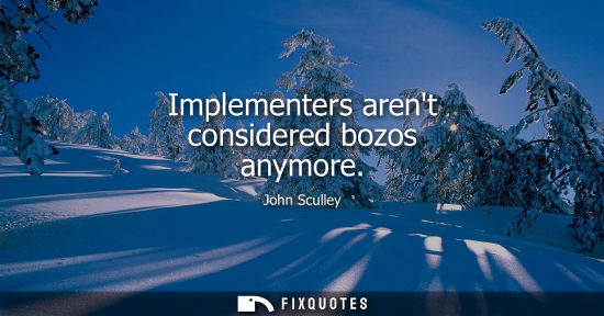 Small: Implementers arent considered bozos anymore