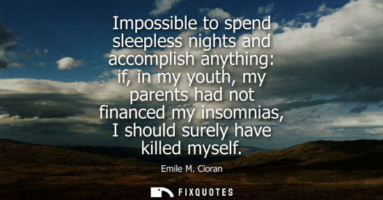 Small: Impossible to spend sleepless nights and accomplish anything: if, in my youth, my parents had not financed my 