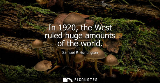 Small: In 1920, the West ruled huge amounts of the world