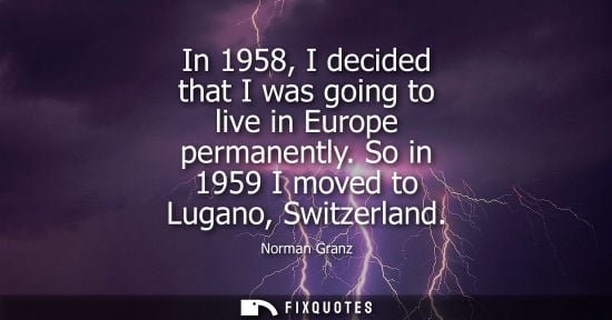 Small: In 1958, I decided that I was going to live in Europe permanently. So in 1959 I moved to Lugano, Switze