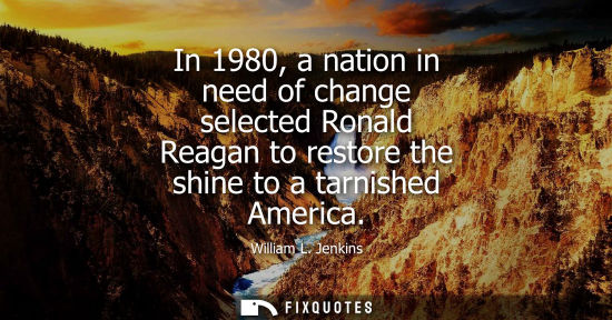 Small: In 1980, a nation in need of change selected Ronald Reagan to restore the shine to a tarnished America