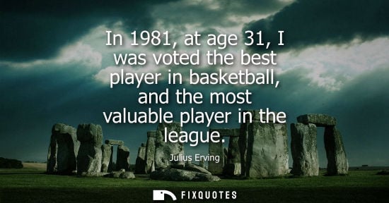 Small: In 1981, at age 31, I was voted the best player in basketball, and the most valuable player in the leag