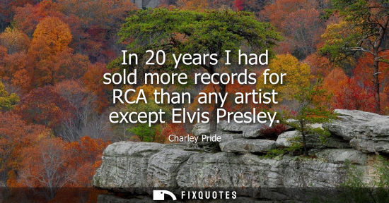 Small: In 20 years I had sold more records for RCA than any artist except Elvis Presley