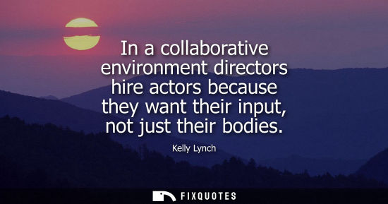 Small: In a collaborative environment directors hire actors because they want their input, not just their bodi