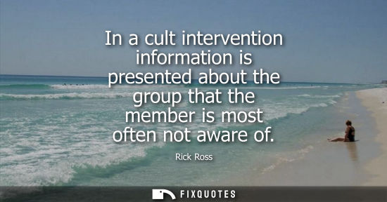 Small: In a cult intervention information is presented about the group that the member is most often not aware