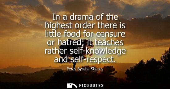 Small: In a drama of the highest order there is little food for censure or hatred it teaches rather self-knowledge an
