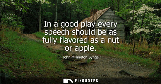 Small: In a good play every speech should be as fully flavored as a nut or apple