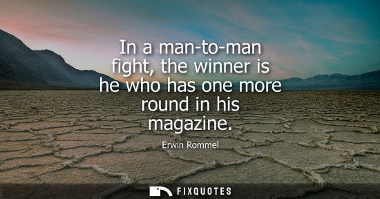 Small: In a man-to-man fight, the winner is he who has one more round in his magazine
