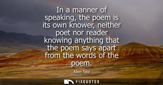 Small: In a manner of speaking, the poem is its own knower, neither poet nor reader knowing anything that the 