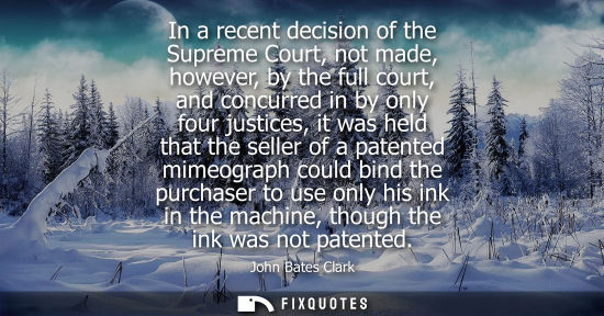 Small: In a recent decision of the Supreme Court, not made, however, by the full court, and concurred in by on