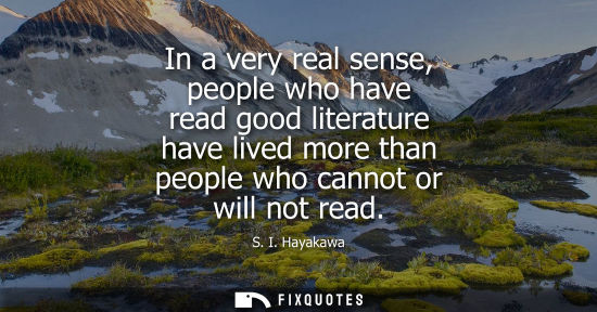 Small: In a very real sense, people who have read good literature have lived more than people who cannot or wi