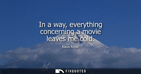 Small: In a way, everything concerning a movie leaves me cold