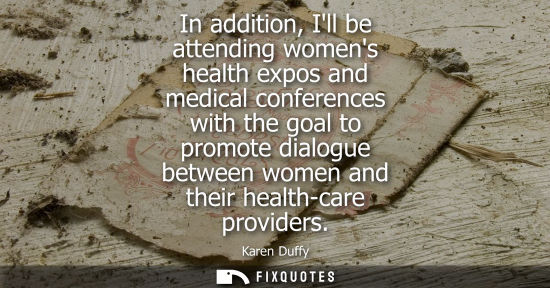 Small: In addition, Ill be attending womens health expos and medical conferences with the goal to promote dial