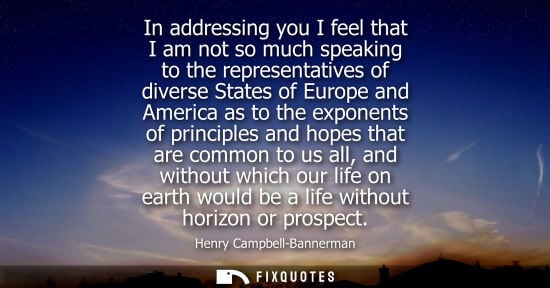 Small: In addressing you I feel that I am not so much speaking to the representatives of diverse States of Eur