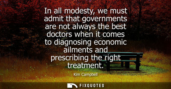 Small: In all modesty, we must admit that governments are not always the best doctors when it comes to diagnos