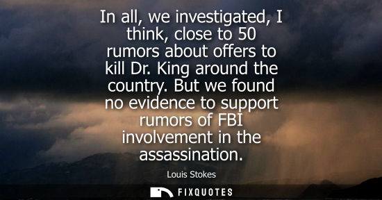 Small: In all, we investigated, I think, close to 50 rumors about offers to kill Dr. King around the country.