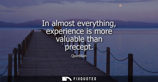 Small: In almost everything, experience is more valuable than precept