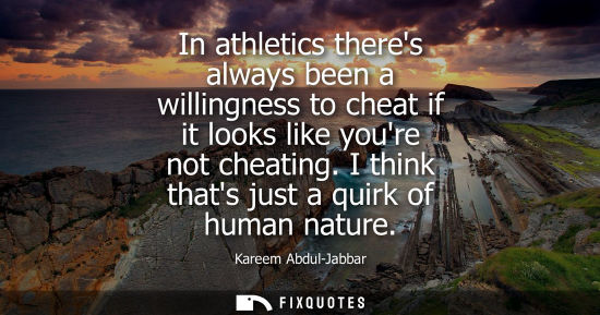 Small: In athletics theres always been a willingness to cheat if it looks like youre not cheating. I think tha